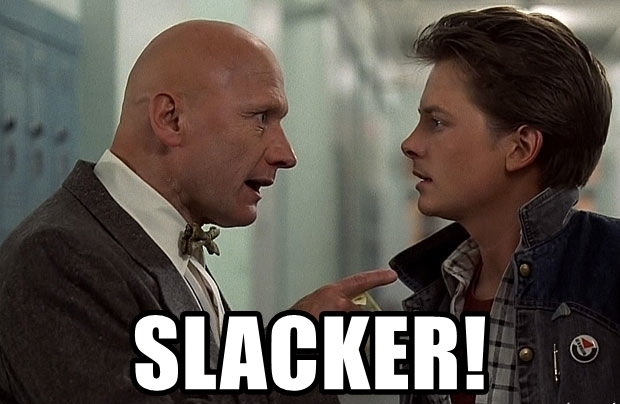 You got a real attitude problem, McFly. You're a slacker!